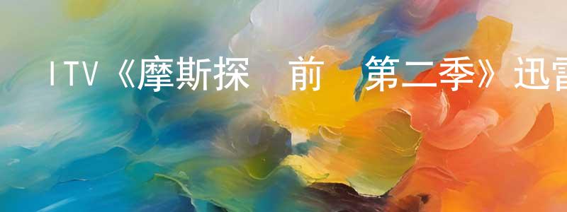 陳學芝發布ITV《摩斯探長前傳第二季》迅雷下載/在線觀看/百度云-犯罪/歷史載-美劇天堂
